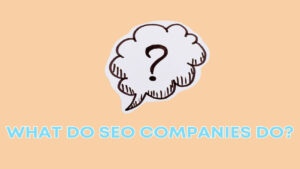 What Do SEO Companies Do?